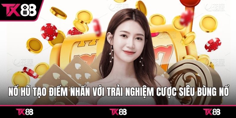 Nổ hũ tạo điểm nhấn với trải nghiệm cược siêu bùng nổ
